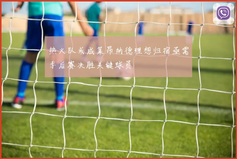 热火队或成莱昂纳德理想归宿亟需季后赛决胜关键球员