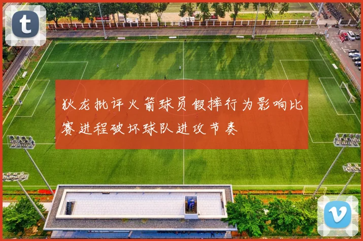 狄龙批评火箭球员假摔行为影响比赛进程破坏球队进攻节奏