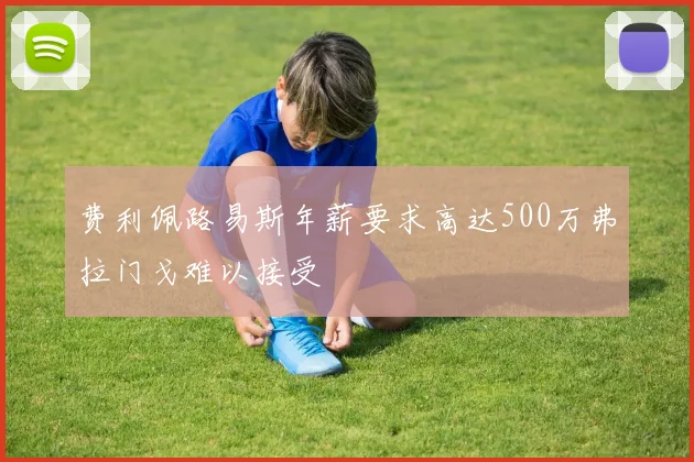 费利佩路易斯年薪要求高达500万弗拉门戈难以接受
