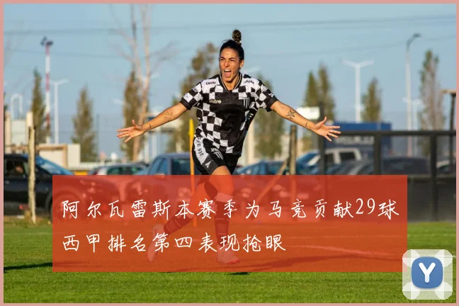阿尔瓦雷斯本赛季为马竞贡献29球西甲排名第四表现抢眼
